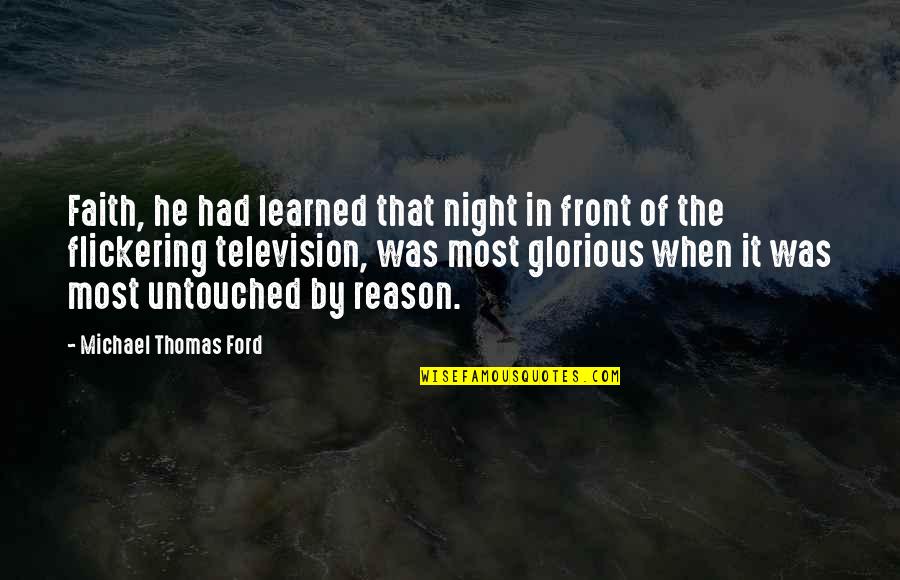 Glorious Night Quotes By Michael Thomas Ford: Faith, he had learned that night in front