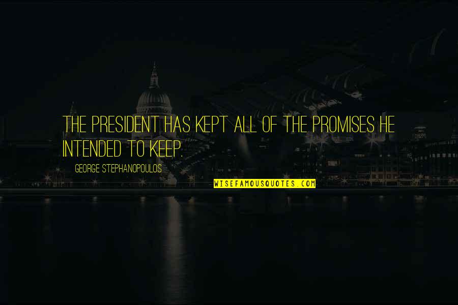 Glorious Sentences Quotes By George Stephanopoulos: The President has kept all of the promises Glorious Sentences Quotes By George Stephanopoulos: The President has kept all of the promises
