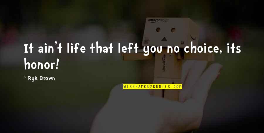 Glorious Sentences Quotes By Ryk Brown: It ain't life that left you no choice,