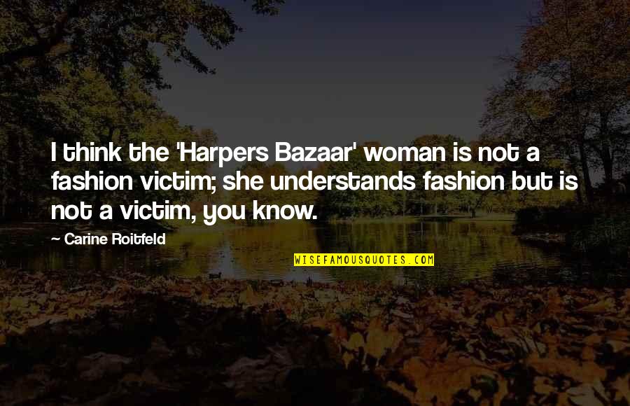 Glorious Sunset Quotes By Carine Roitfeld: I think the 'Harpers Bazaar' woman is not