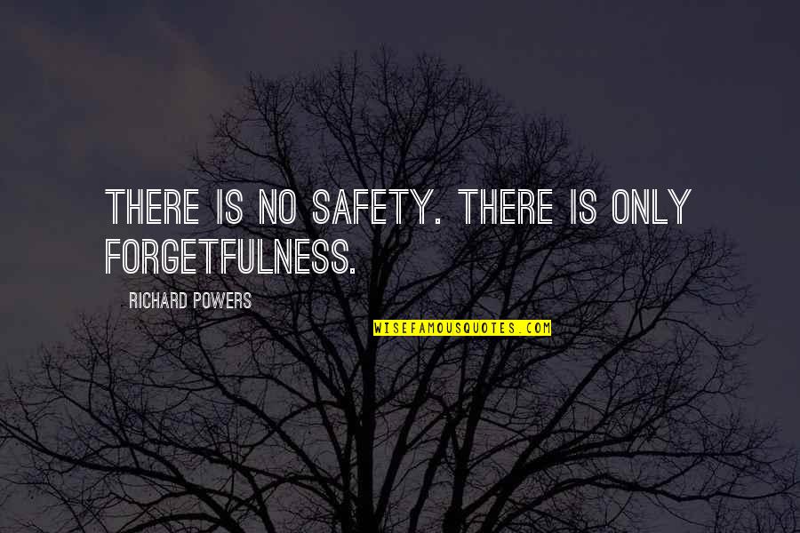 Gloriously Awkward Quotes By Richard Powers: There is no safety. There is only forgetfulness.