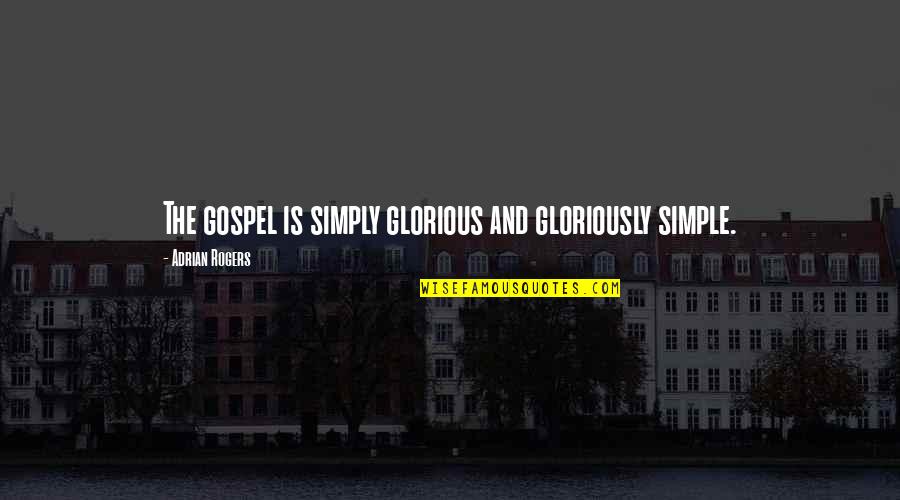 Gloriously Quotes By Adrian Rogers: The gospel is simply glorious and gloriously simple.