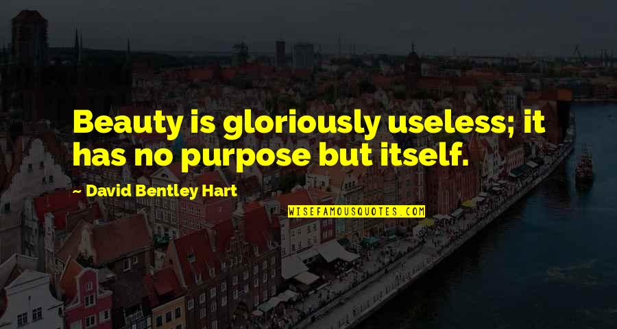 Gloriously Quotes By David Bentley Hart: Beauty is gloriously useless; it has no purpose