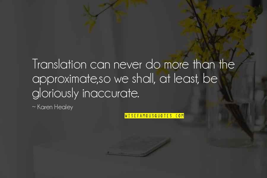 Gloriously Quotes By Karen Healey: Translation can never do more than the approximate,so