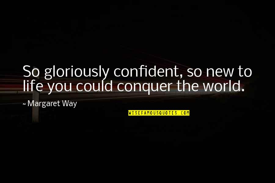 Gloriously Quotes By Margaret Way: So gloriously confident, so new to life you