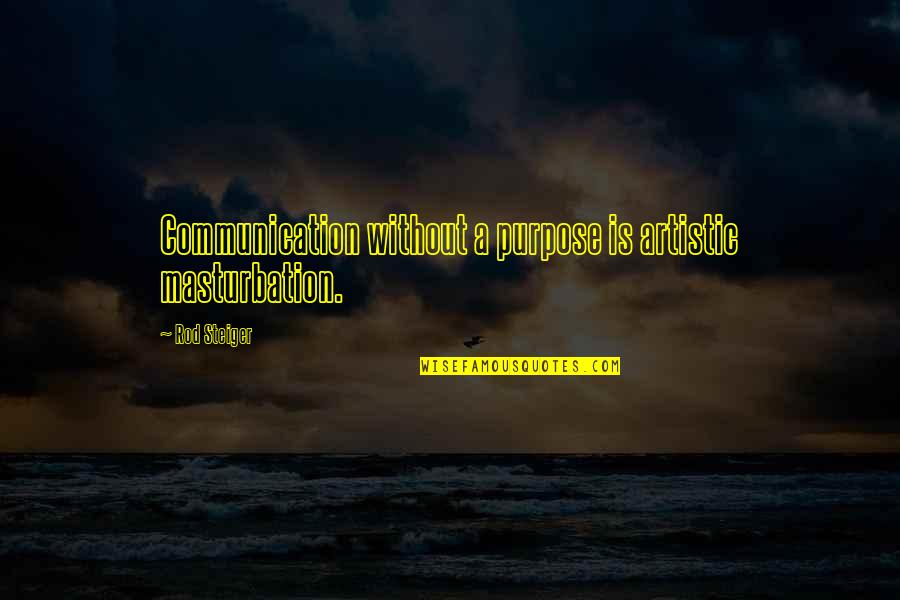Glorp Quotes By Rod Steiger: Communication without a purpose is artistic masturbation.