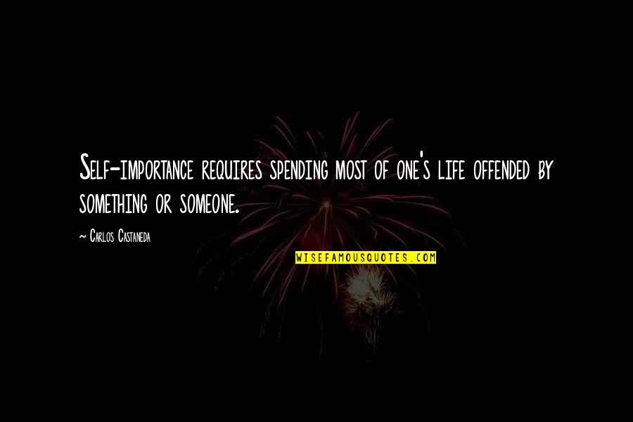 Glory And Fame Quotes By Carlos Castaneda: Self-importance requires spending most of one's life offended