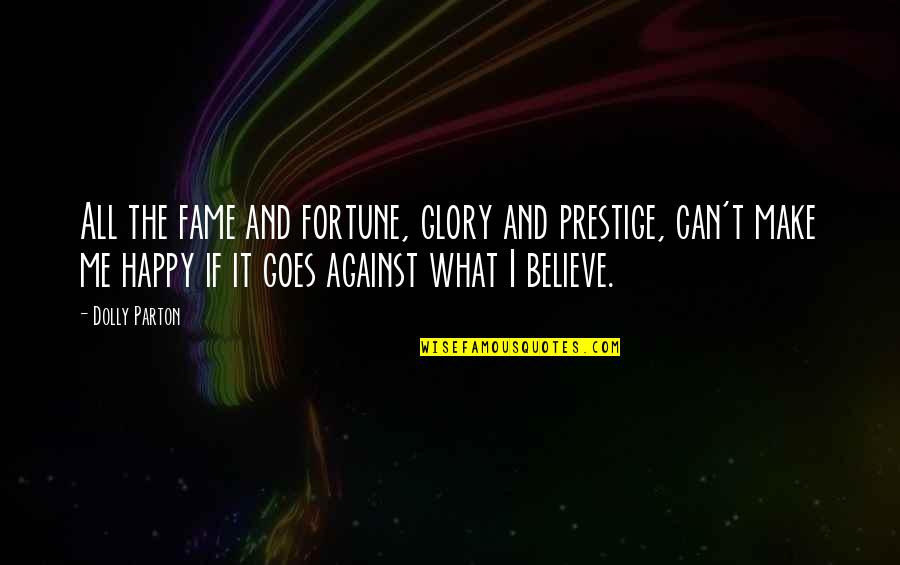 Glory And Fame Quotes By Dolly Parton: All the fame and fortune, glory and prestige,