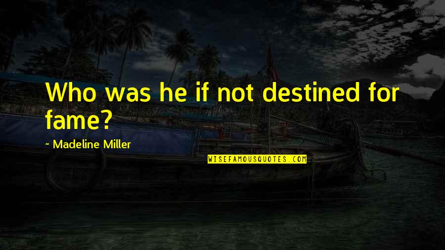 Glory And Fame Quotes By Madeline Miller: Who was he if not destined for fame?