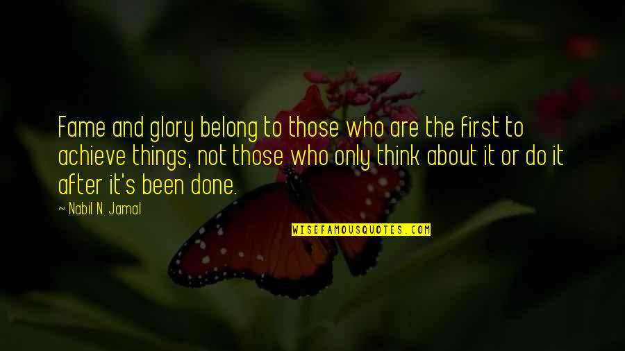 Glory And Fame Quotes By Nabil N. Jamal: Fame and glory belong to those who are