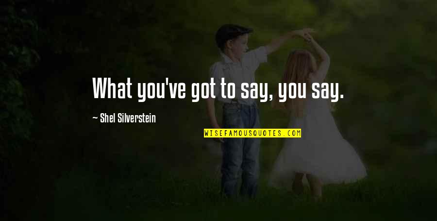 Glory And Fame Quotes By Shel Silverstein: What you've got to say, you say.