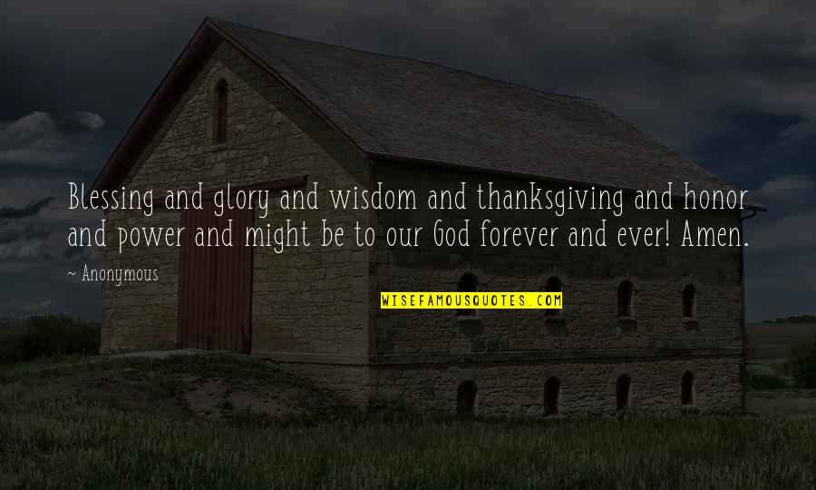Glory And Honor Quotes By Anonymous: Blessing and glory and wisdom and thanksgiving and