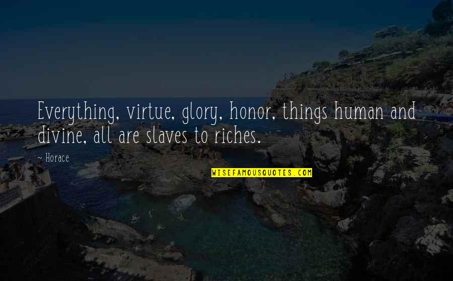 Glory And Honor Quotes By Horace: Everything, virtue, glory, honor, things human and divine,
