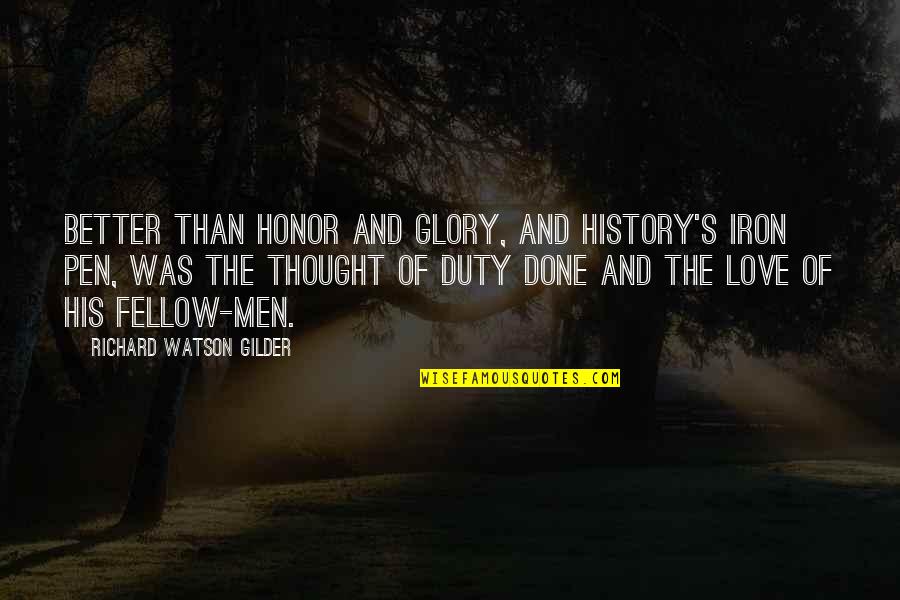 Glory And Honor Quotes By Richard Watson Gilder: Better than honor and glory, and History's iron