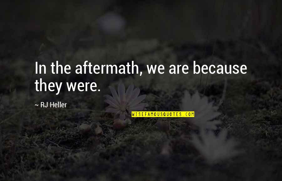 Glory And Honor Quotes By RJ Heller: In the aftermath, we are because they were.