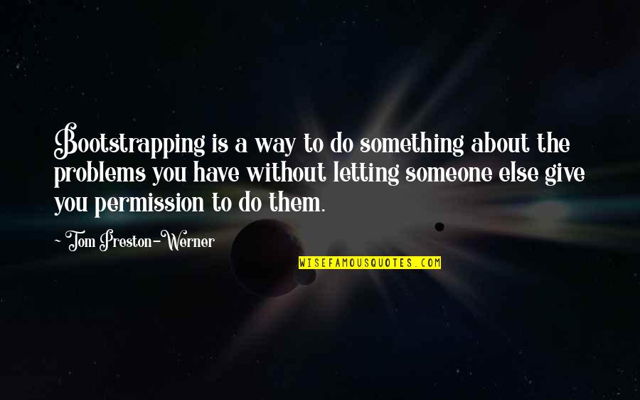 Glory Buffy Quotes By Tom Preston-Werner: Bootstrapping is a way to do something about