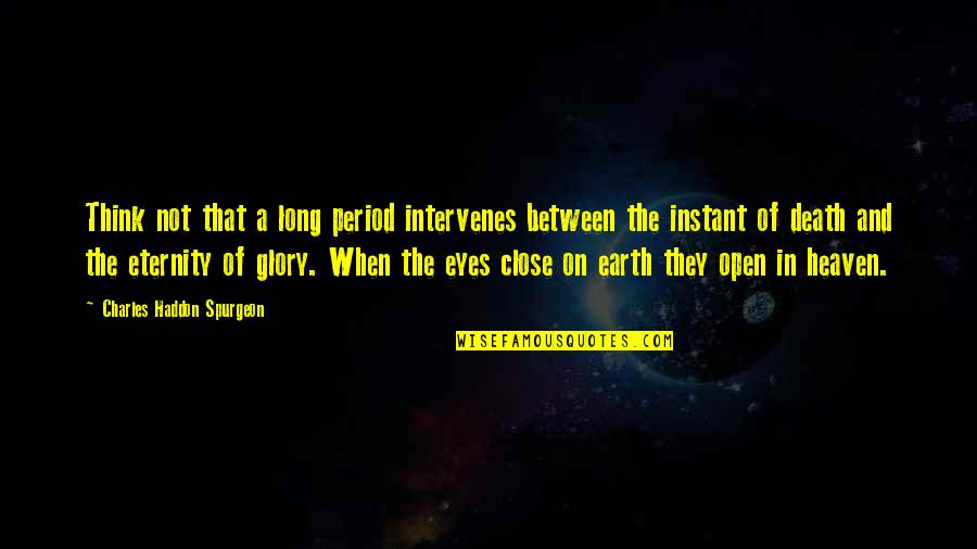 Glory In Death Quotes By Charles Haddon Spurgeon: Think not that a long period intervenes between Glory In Death Quotes By Charles Haddon Spurgeon: Think not that a long period intervenes between