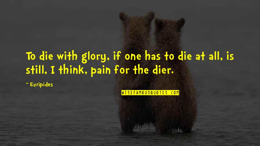 Glory In Death Quotes By Euripides: To die with glory, if one has to