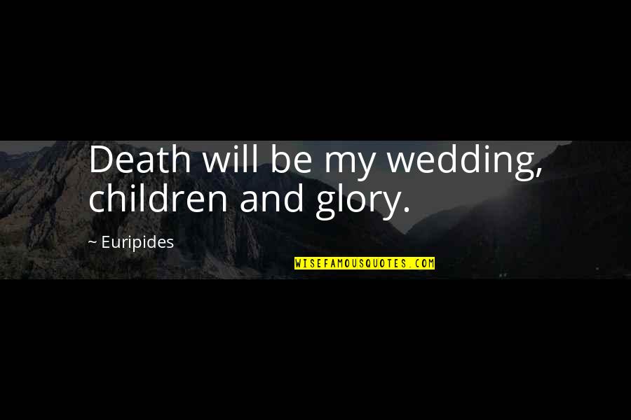 Glory In Death Quotes By Euripides: Death will be my wedding, children and glory. Glory In Death Quotes By Euripides: Death will be my wedding, children and glory.