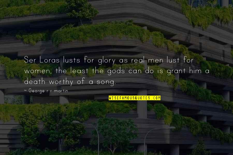 Glory In Death Quotes By George R R Martin: Ser Loras lusts for glory as real men Glory In Death Quotes By George R R Martin: Ser Loras lusts for glory as real men