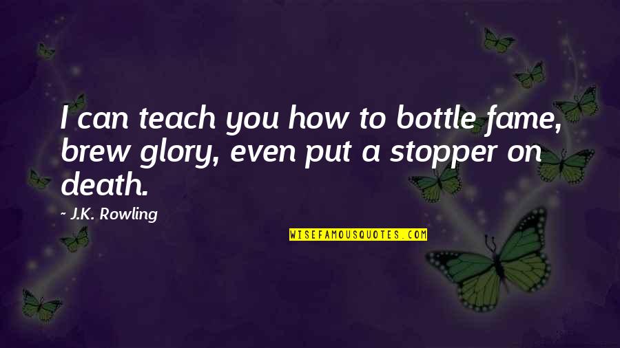 Glory In Death Quotes By J.K. Rowling: I can teach you how to bottle fame,