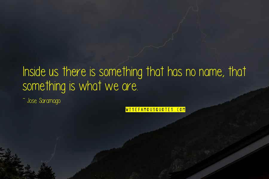 Glory In The Odyssey Quotes By Jose Saramago: Inside us there is something that has no