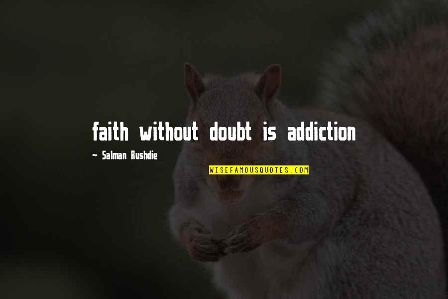 Glory In The Odyssey Quotes By Salman Rushdie: faith without doubt is addiction