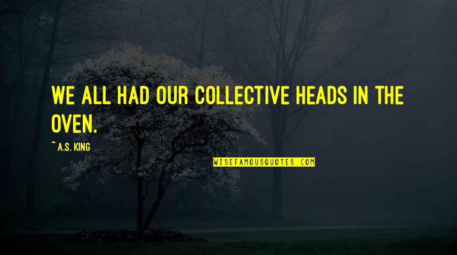 Glory Obrien Quotes By A.S. King: We all had our collective heads in the