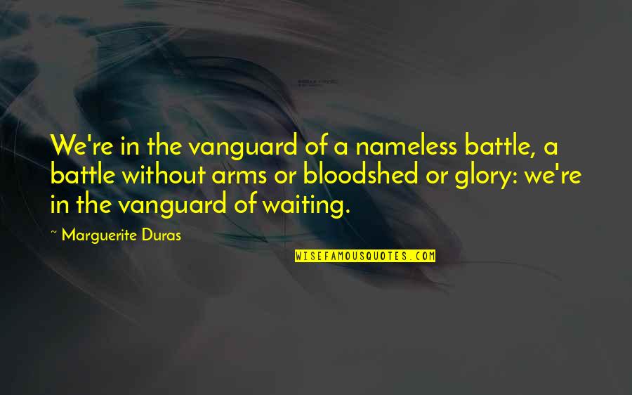Glory Of Battle Quotes By Marguerite Duras: We're in the vanguard of a nameless battle,