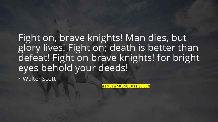 Glory Of Battle Quotes By Walter Scott: Fight on, brave knights! Man dies, but glory