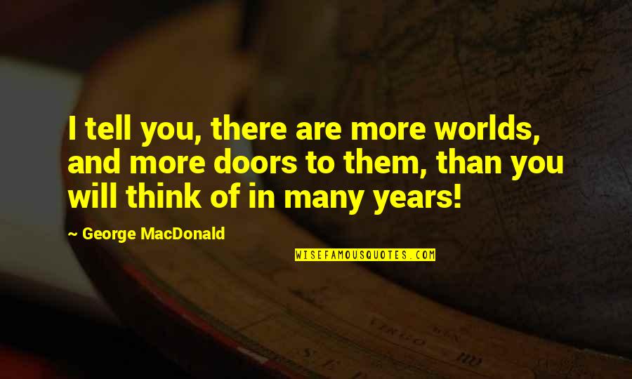 Glory Road Bobby Joe Hill Quotes By George MacDonald: I tell you, there are more worlds, and