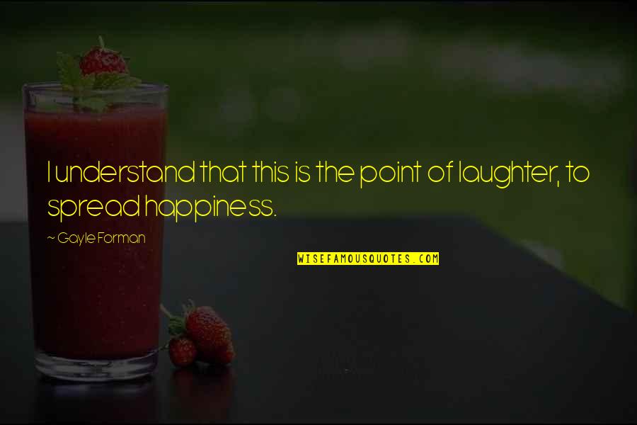 Glory S Sarcasm Quotes By Gayle Forman: I understand that this is the point of