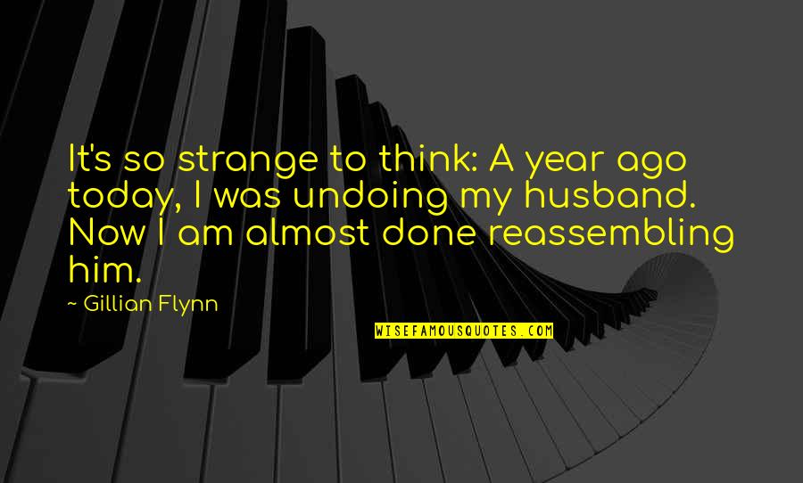 Glory To God In The Highest Quotes By Gillian Flynn: It's so strange to think: A year ago Glory To God In The Highest Quotes By Gillian Flynn: It's so strange to think: A year ago