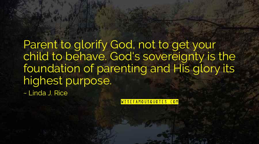 Glory To God In The Highest Quotes By Linda J. Rice: Parent to glorify God, not to get your
