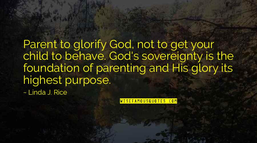 Glory To God In The Highest Quotes By Linda J. Rice: Parent to glorify God, not to get your Glory To God In The Highest Quotes By Linda J. Rice: Parent to glorify God, not to get your