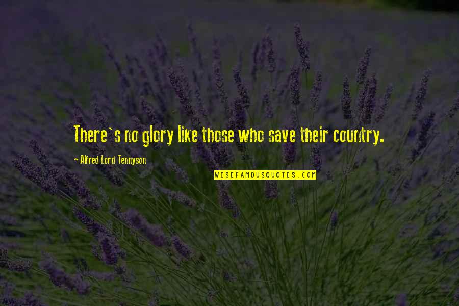Glory's Quotes By Alfred Lord Tennyson: There's no glory like those who save their