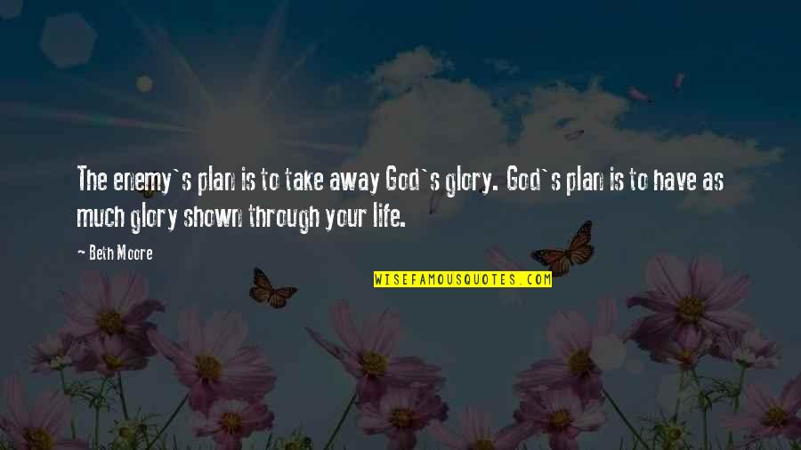 Glory's Quotes By Beth Moore: The enemy's plan is to take away God's