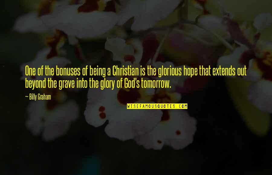 Glory's Quotes By Billy Graham: One of the bonuses of being a Christian