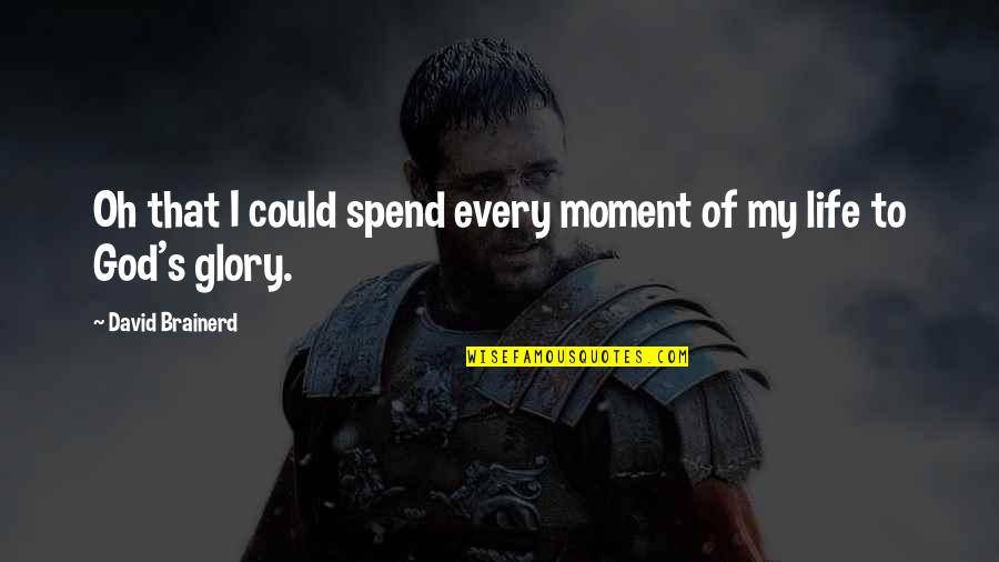 Glory's Quotes By David Brainerd: Oh that I could spend every moment of