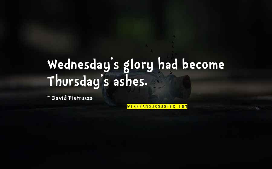 Glory's Quotes By David Pietrusza: Wednesday's glory had become Thursday's ashes.