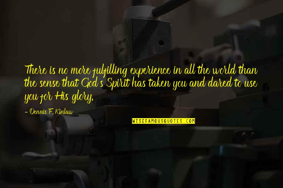 Glory's Quotes By Dennis F. Kinlaw: There is no more fulfilling experience in all