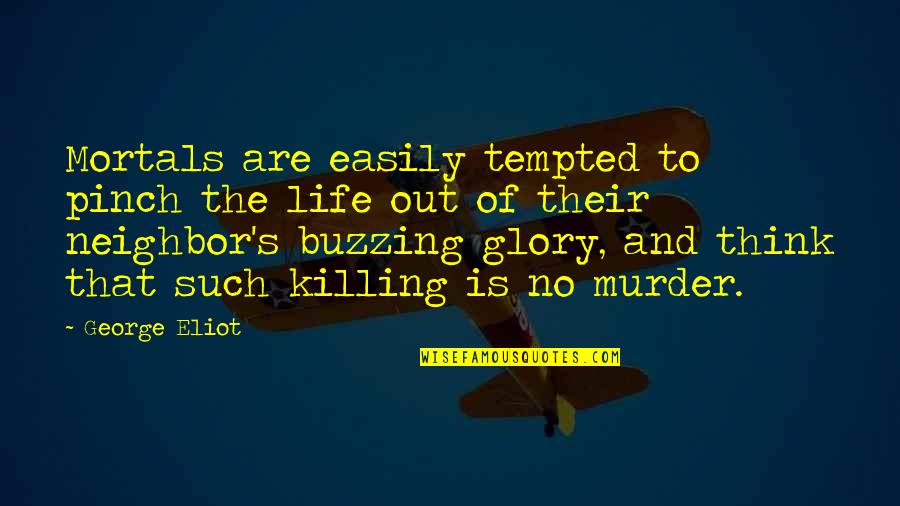 Glory's Quotes By George Eliot: Mortals are easily tempted to pinch the life