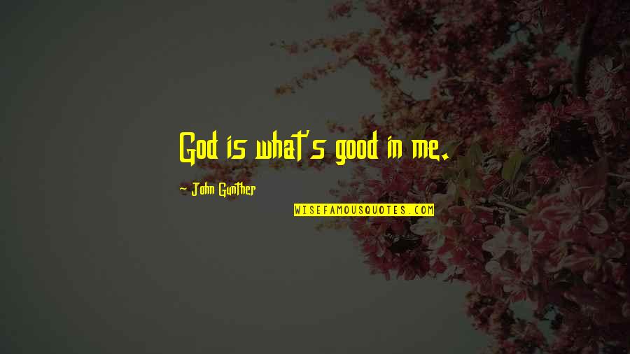 Glory's Quotes By John Gunther: God is what's good in me.