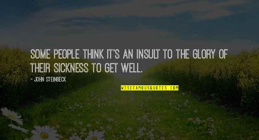 Glory's Quotes By John Steinbeck: Some people think it's an insult to the