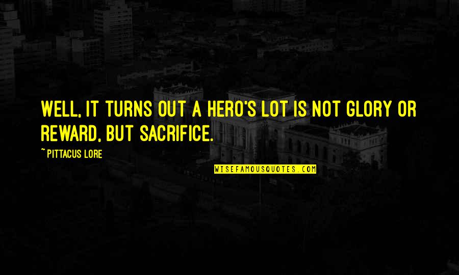 Glory's Quotes By Pittacus Lore: Well, it turns out a hero's lot is