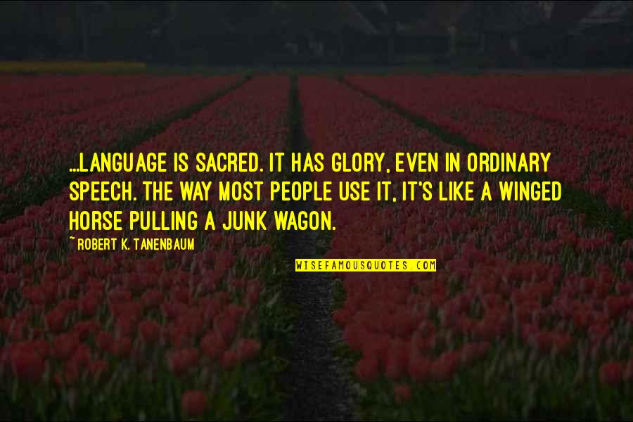 Glory's Quotes By Robert K. Tanenbaum: ...language is sacred. It has glory, even in