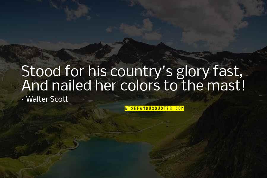 Glory's Quotes By Walter Scott: Stood for his country's glory fast, And nailed