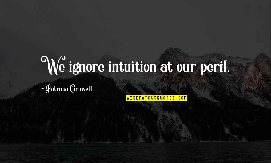 Glorysound Quotes By Patricia Cornwell: We ignore intuition at our peril, Glorysound Quotes By Patricia Cornwell: We ignore intuition at our peril,