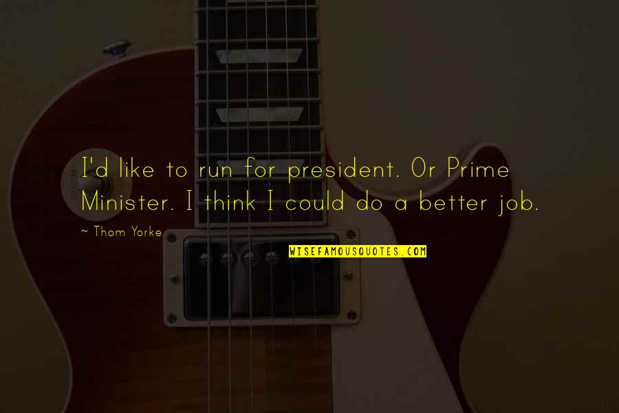 Glosar Quotes By Thom Yorke: I'd like to run for president. Or Prime