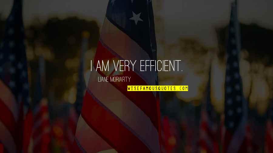 Glossie Quotes By Liane Moriarty: I am very efficient. Glossie Quotes By Liane Moriarty: I am very efficient.